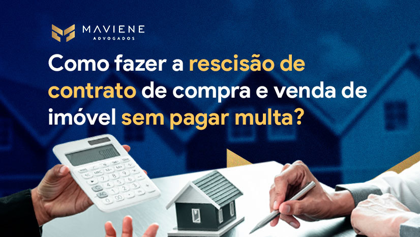 Como fazer a rescisão de contrato de compra e venda de imóvel sem pagar multa?