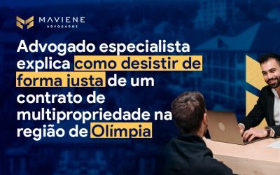 Advogado especialista em multipropriedade explica como desistir de forma justa de um contrato de multipropriedade em Olímpia – SP