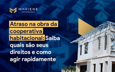 Atraso na obra da cooperativa habitacional: Saiba quais são seus direitos e como agir rapidamente