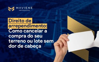 Direito de arrependimento: Como cancelar a compra do seu terreno ou lote sem dor de cabeça