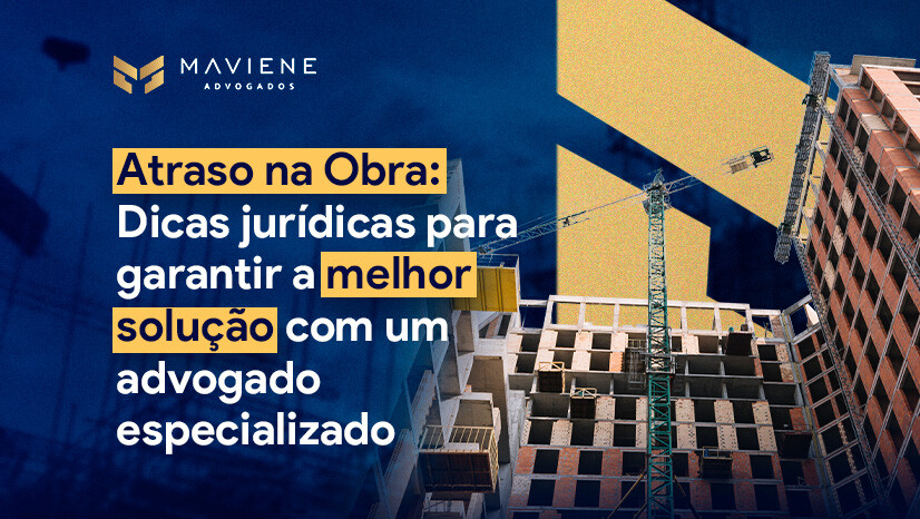 Atraso na obra: Dicas para garantir a melhor solução